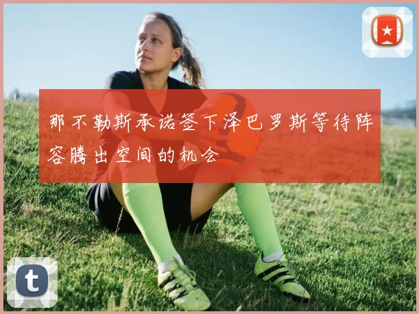 那不勒斯承诺签下泽巴罗斯等待阵容腾出空间的机会
